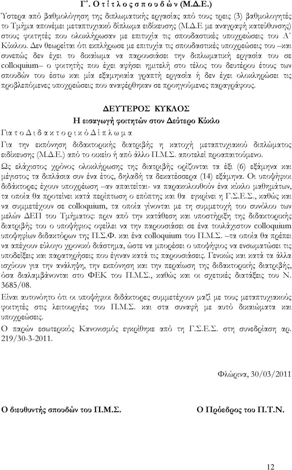 στο τέλος του δευτέρου έτους των σπουδών του έστω και μία εξαμηνιαία γραπτή εργασία ή δεν έχει ολοκληρώσει τις προβλεπόμενες υποχρεώσεις που αναφέρθηκαν σε προηγούμενες παραγράφους.