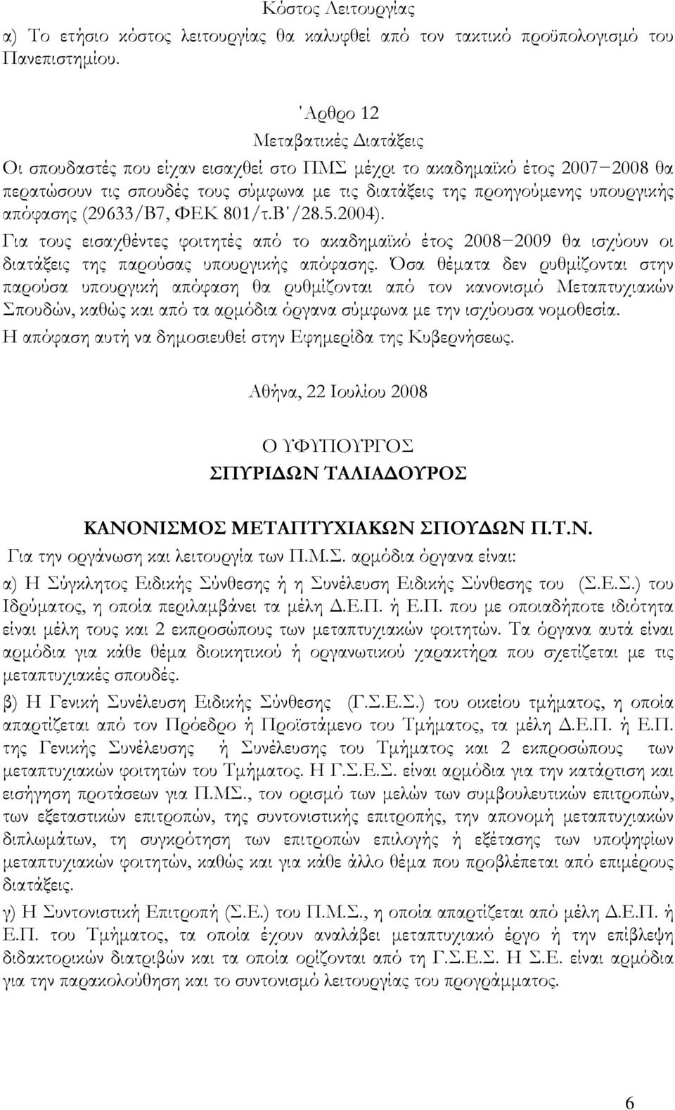 (29633/Β7, ΦΕΚ 801/τ.Β /28.5.2004). Για τους εισαχθέντες φοιτητές από το ακαδημαϊκό έτος 2008 2009 θα ισχύουν οι διατάξεις της παρούσας υπουργικής απόφασης.