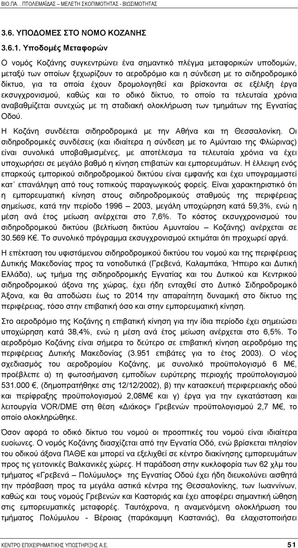 δροµολογηθεί και βρίσκονται σε εξέλιξη έργα εκσυγχρονισµού, καθώς και το οδικό δίκτυο, το οποίο τα τελευταία χρόνια αναβαθµίζεται συνεχώς µε τη σταδιακή ολοκλήρωση των τµηµάτων της Εγνατίας Οδού.