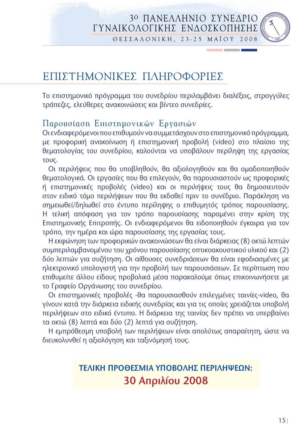 Παρουσίαση Επιστημονικών Εργασιών Οι ενδιαφερόμενοι που επιθυμούν να συμμετάσχουν στο επιστημονικό πρόγραμμα, με προφορική ανακοίνωση ή επιστημονική προβολή (video) στο πλαίσιο της θεματολογίας του