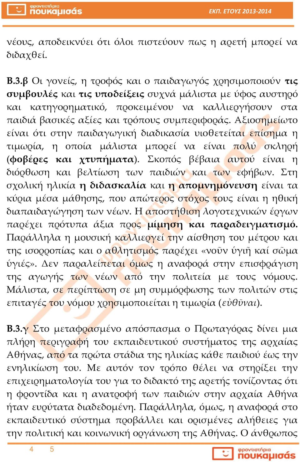 τρόπους συμπεριφοράς. Αξιοσημείωτο είναι ότι στην παιδαγωγική διαδικασία υιοθετείται επίσημα η τιμωρία, η οποία μάλιστα μπορεί να είναι πολύ σκληρή (φοβέρες και χτυπήματα).