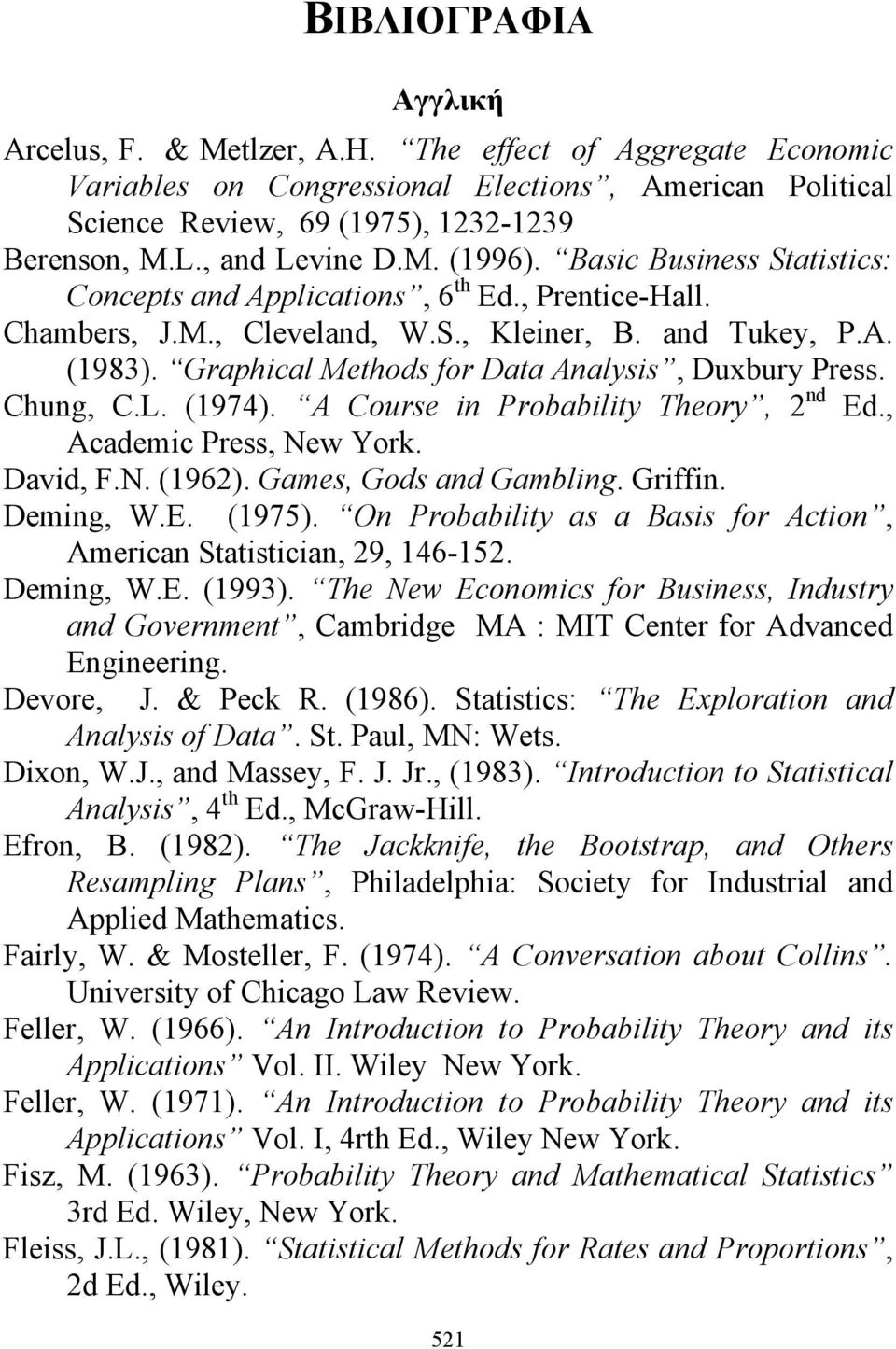 Graphical Methods for Data Analysis, Duxbury Press. Chung, C.L. (1974). A Course in Probability Theory, 2 nd Ed., Academic Press, David, F.N. (1962). Games, Gods and Gambling. Griffin. Deming, W.E. (1975).