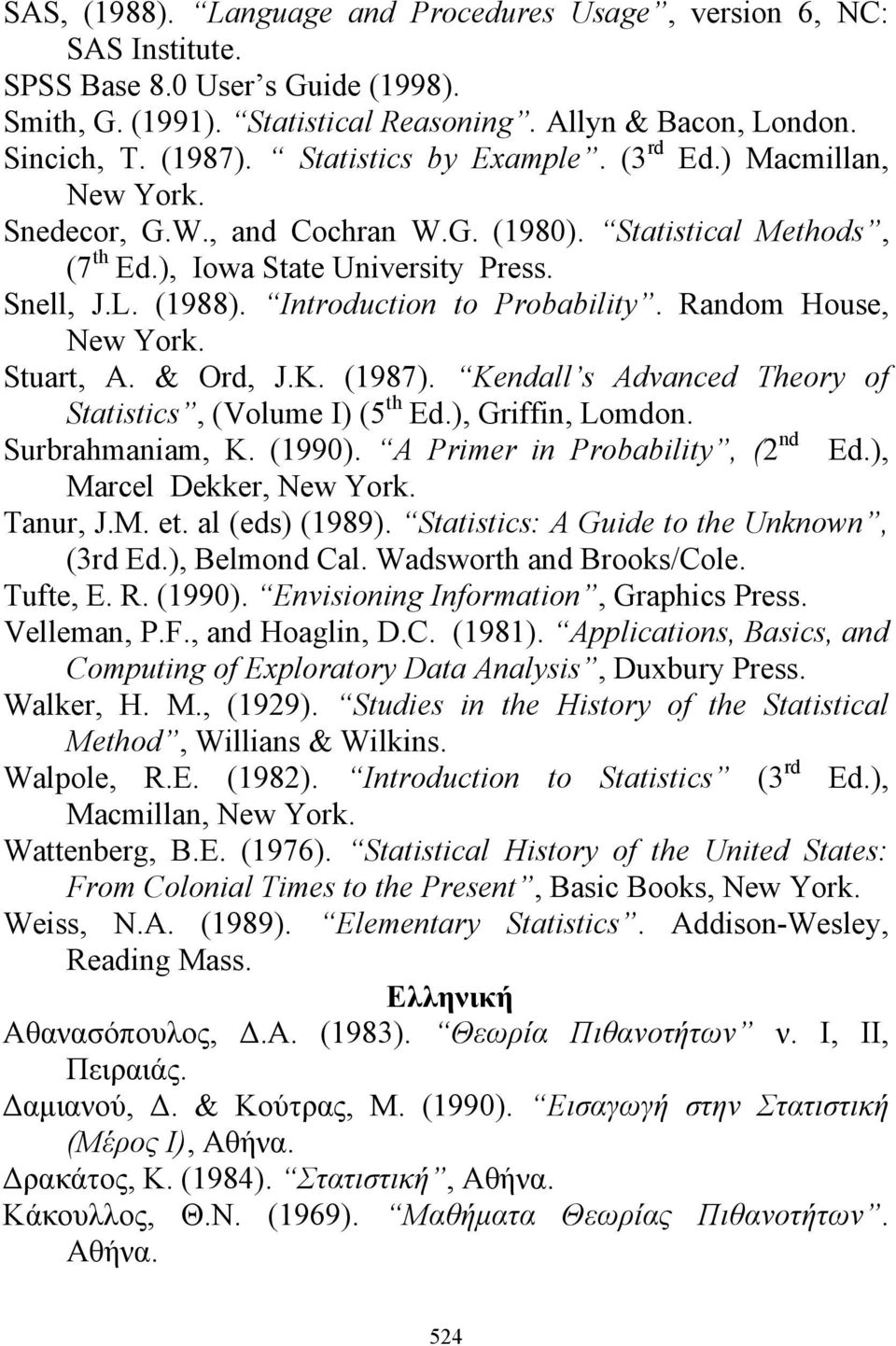 Random House, Stuart, A. & Ord, J.K. (1987). Kendall s Advanced Theory of Statistics, (Volume I) (5 th Ed.), Griffin, Lomdon. Surbrahmaniam, K. (1990). A Primer in Probability, (2 nd Ed.