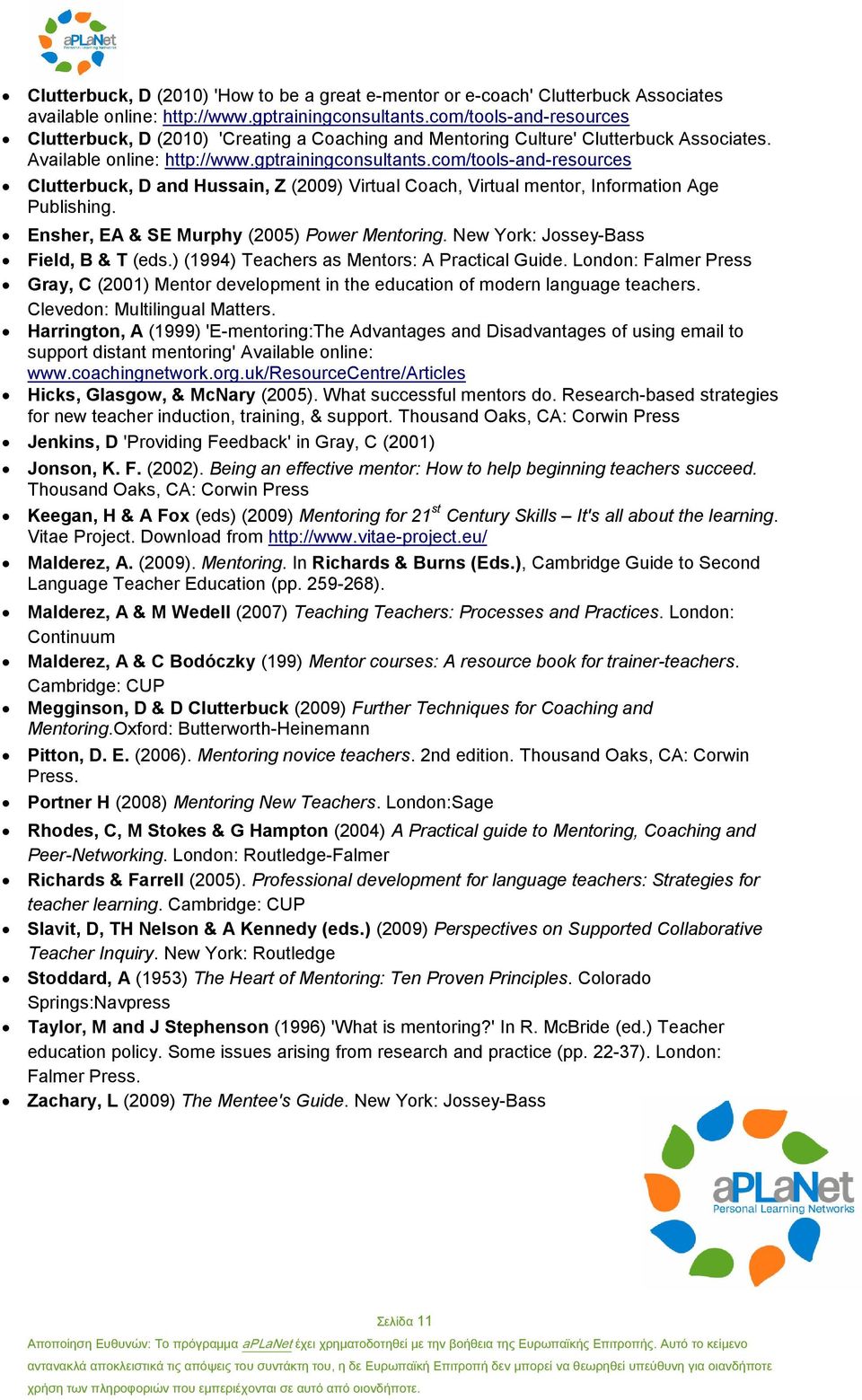 com/tools-and-resources Clutterbuck, D and Hussain, Z (2009) Virtual Coach, Virtual mentor, Information Age Publishing. Ensher, EA & SE Murphy (2005) Power Mentoring.