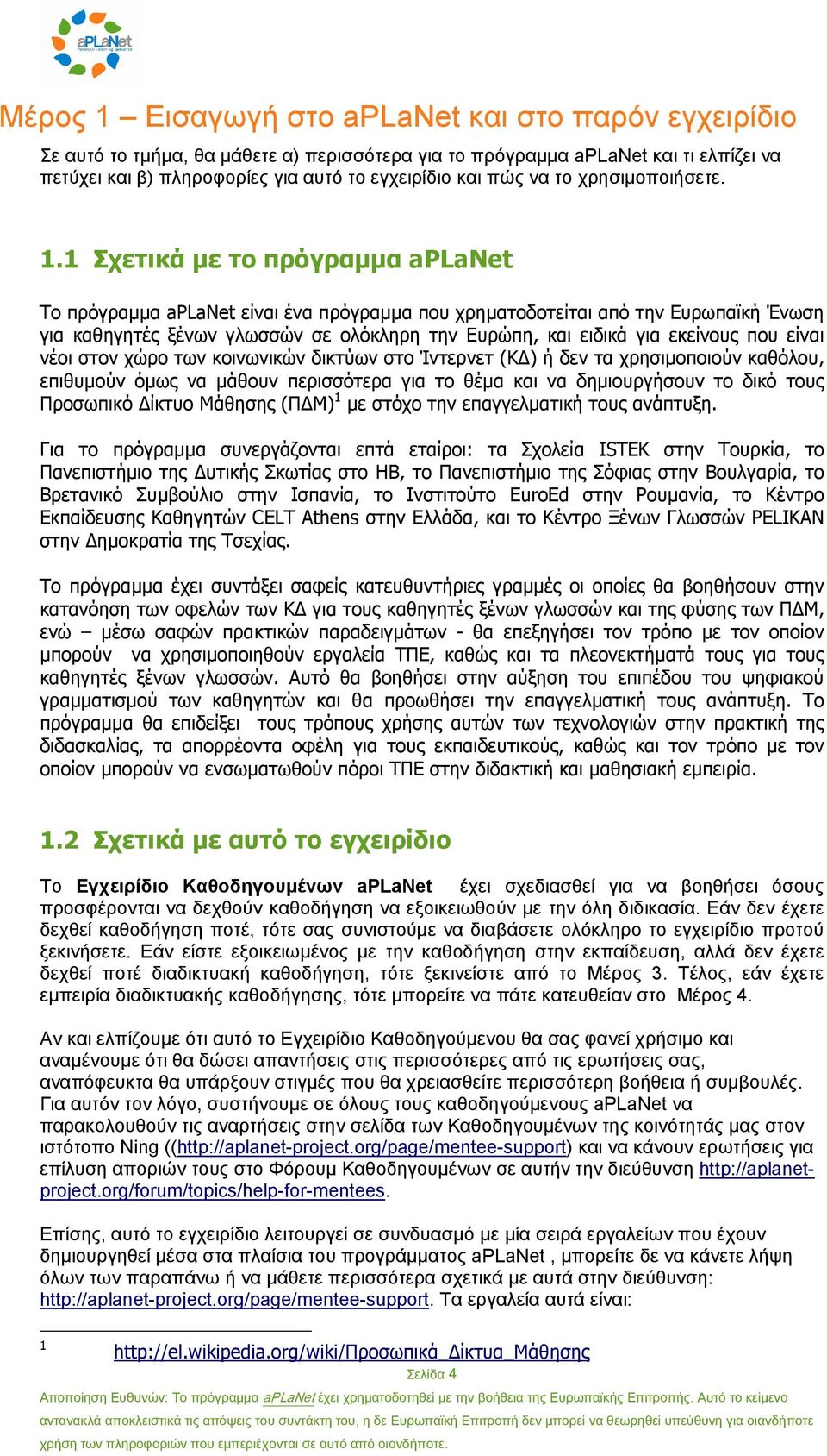 1 Σχετικά µε το πρόγραµµα aplanet Το πρόγραµµα aplanet είναι ένα πρόγραµµα που χρηµατοδοτείται από την Ευρωπαϊκή Ένωση για καθηγητές ξένων γλωσσών σε ολόκληρη την Ευρώπη, και ειδικά για εκείνους που