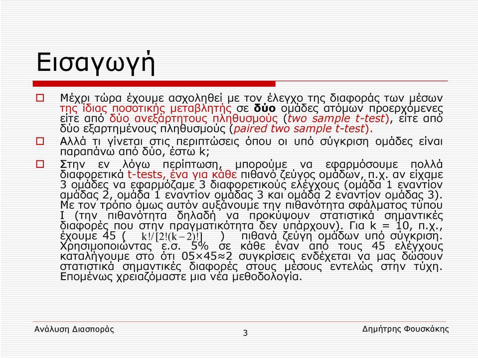 Αλλά τι γίνεται στις περιπτώσεις όπου οι υπό σύγκριση ομάδες είναι παραπάνω από δύο, έστω k; Στην εν λόγω περίπτωση, μπορούμε να εφαρμόσουμε πολλά διαφορετικά t-tests, ένα για κάθε πιθανό ζεύγος