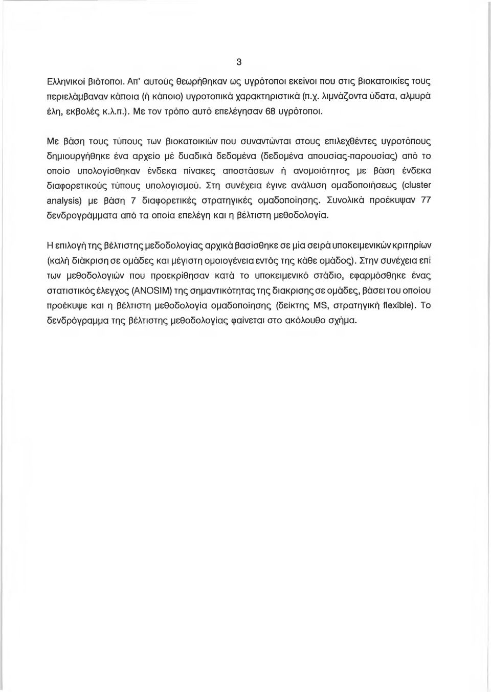 πίνακες αποστάσεων ή ανομοιότητος με βάση ένδεκα διαφορετικούς τύπους υπολογισμού. Στη συνέχεια έγινε ανάλυση ομαδοποιήσεως (cluster analysis) με βάση 7 διαφορετικές στρατηγικές ομαδοποίησης.