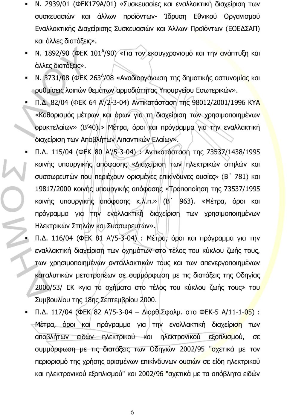 Π.. 82/04 (ΦΕΚ 64 Α /2-3-04) Αντικατάσταση της 98012/2001/1996 ΚΥΑ «Καθορισµός µέτρων και όρων για τη διαχείριση των χρησιµοποιηµένων ορυκτελαίων» (Β 40).