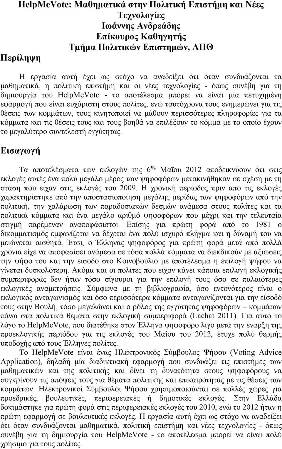 στους πολίτες, ενώ ταυτόχρονα τους ενημερώνει για τις θέσεις των κομμάτων, τους κινητοποιεί να μάθουν περισσότερες πληροφορίες για τα κόμματα και τις θέσεις τους και τους βοηθά να επιλέξουν το κόμμα