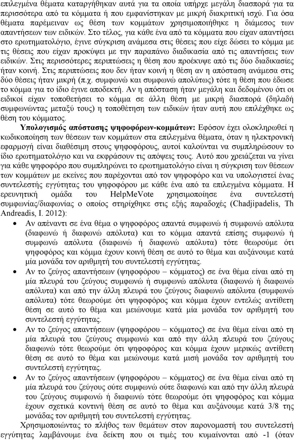 Στο τέλος, για κάθε ένα από τα κόμματα που είχαν απαντήσει στο ερωτηματολόγιο, έγινε σύγκριση ανάμεσα στις θέσεις που είχε δώσει το κόμμα με τις θέσεις που είχαν προκύψει με την παραπάνω διαδικασία