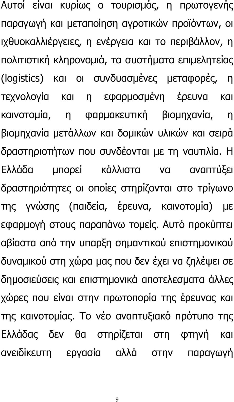 συνδέονται με τη ναυτιλία. Η Ελλάδα μπορεί κάλλιστα να αναπτύξει δραστηριότητες οι οποίες στηρίζονται στο τρίγωνο της γνώσης (παιδεία, έρευνα, καινοτομία) με εφαρμογή στους παραπάνω τομείς.