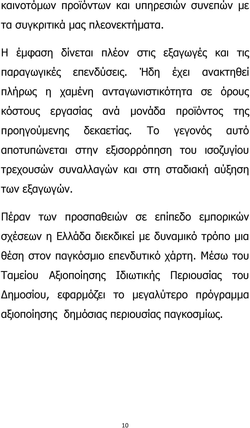 Το γεγονός αυτό αποτυπώνεται στην εξισορρόπηση του ισοζυγίου τρεχουσών συναλλαγών και στη σταδιακή αύξηση των εξαγωγών.