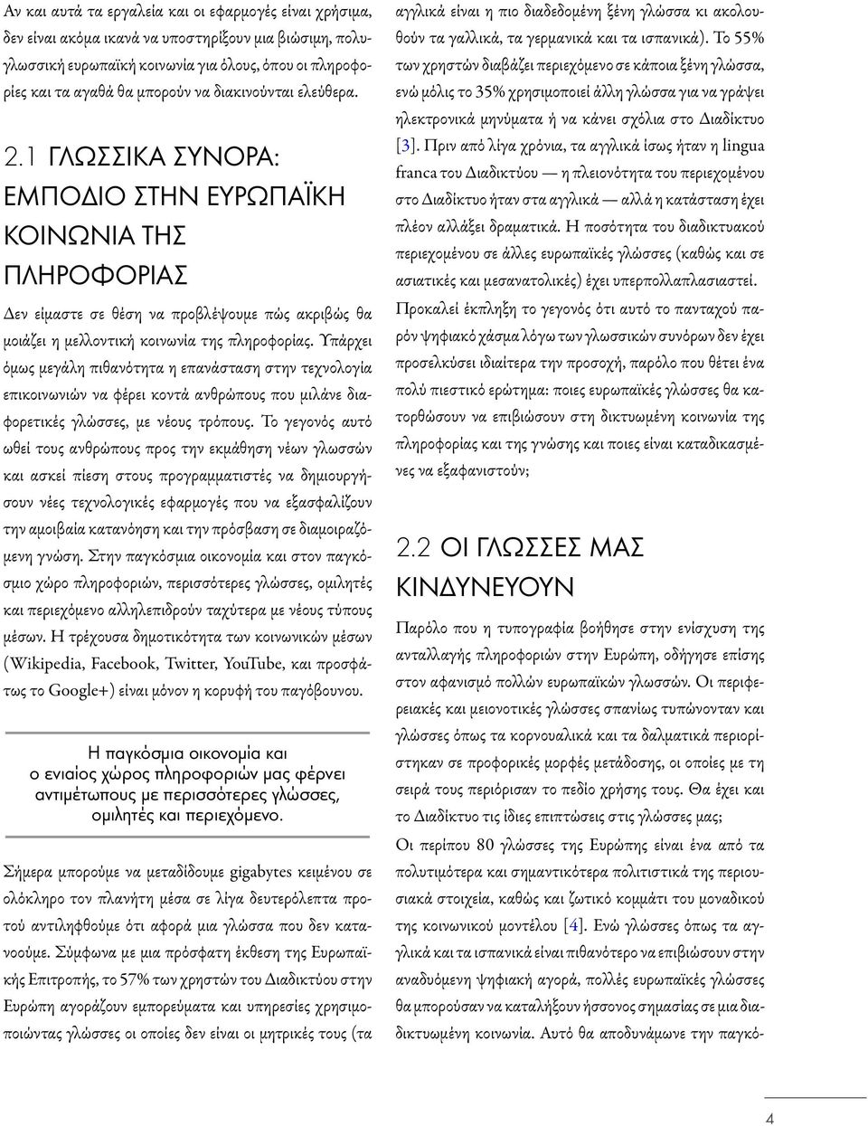 Υπάρχει όμως μεγά η πιθανότητα η επανάσταση στην τεχνολογία επικοινωνιών να φέρει κοντά ανθρώπους που μιλάνε διαφορετικές γλώσσες, με νέους τρόπους.