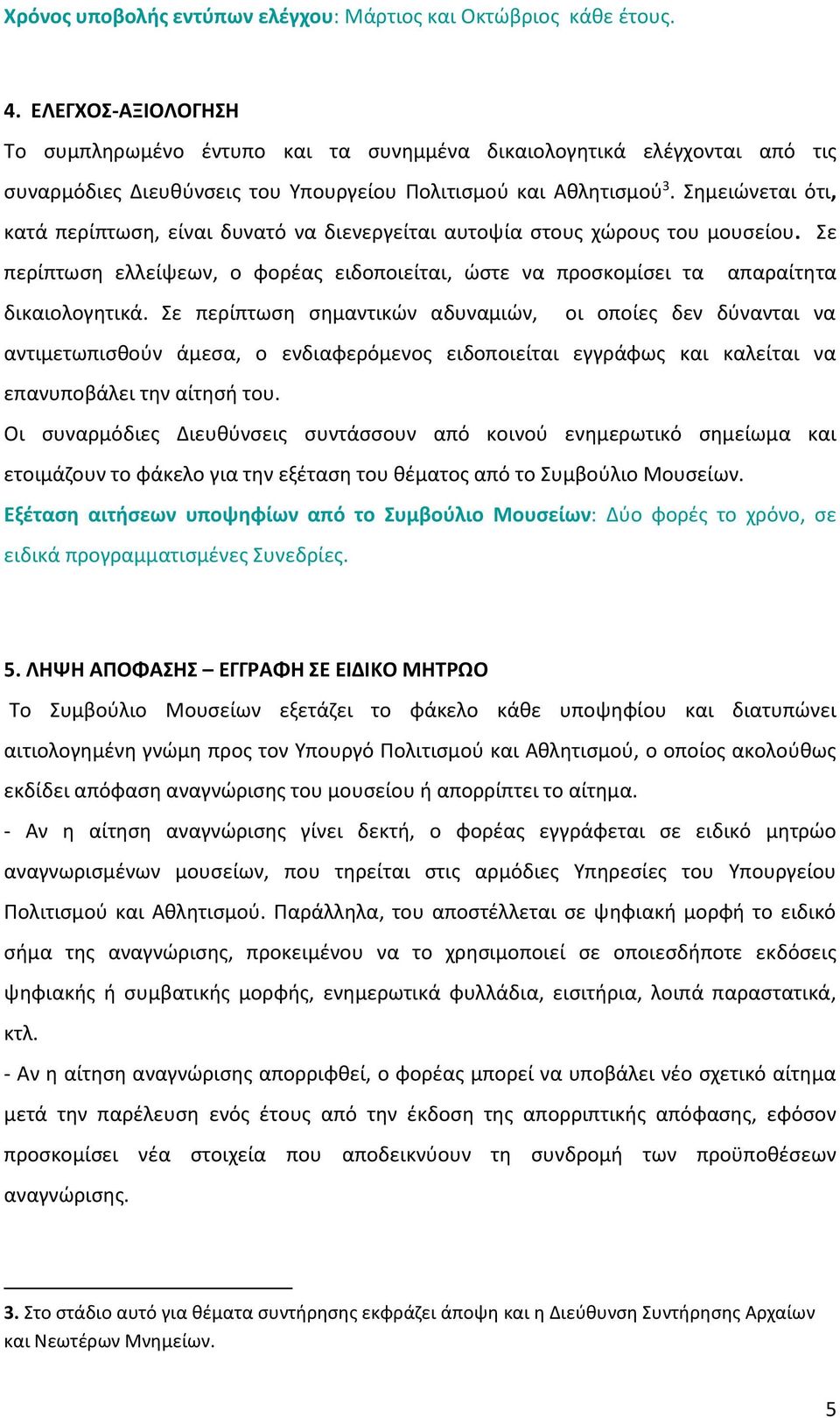 Σημειώνεται ότι, κατά περίπτωση, είναι δυνατό να διενεργείται αυτοψία στους χώρους του μουσείου. Σε περίπτωση ελλείψεων, ο φορέας ειδοποιείται, ώστε να προσκομίσει τα απαραίτητα δικαιολογητικά.