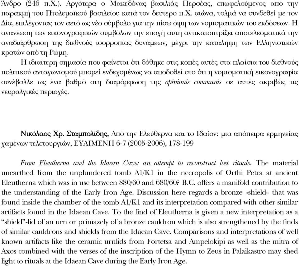 Η ιδιαίτερη σημασία που φαίνεται ότι δόθηκε στις κοπές αυτές στα πλαίσια του διεθνούς πολιτικού ανταγωνισμού μπορεί ενδεχομένως να αποδοθεί στο ότι η νομισματική εικονογραφία συνέβαλλε ως ένα βαθμό