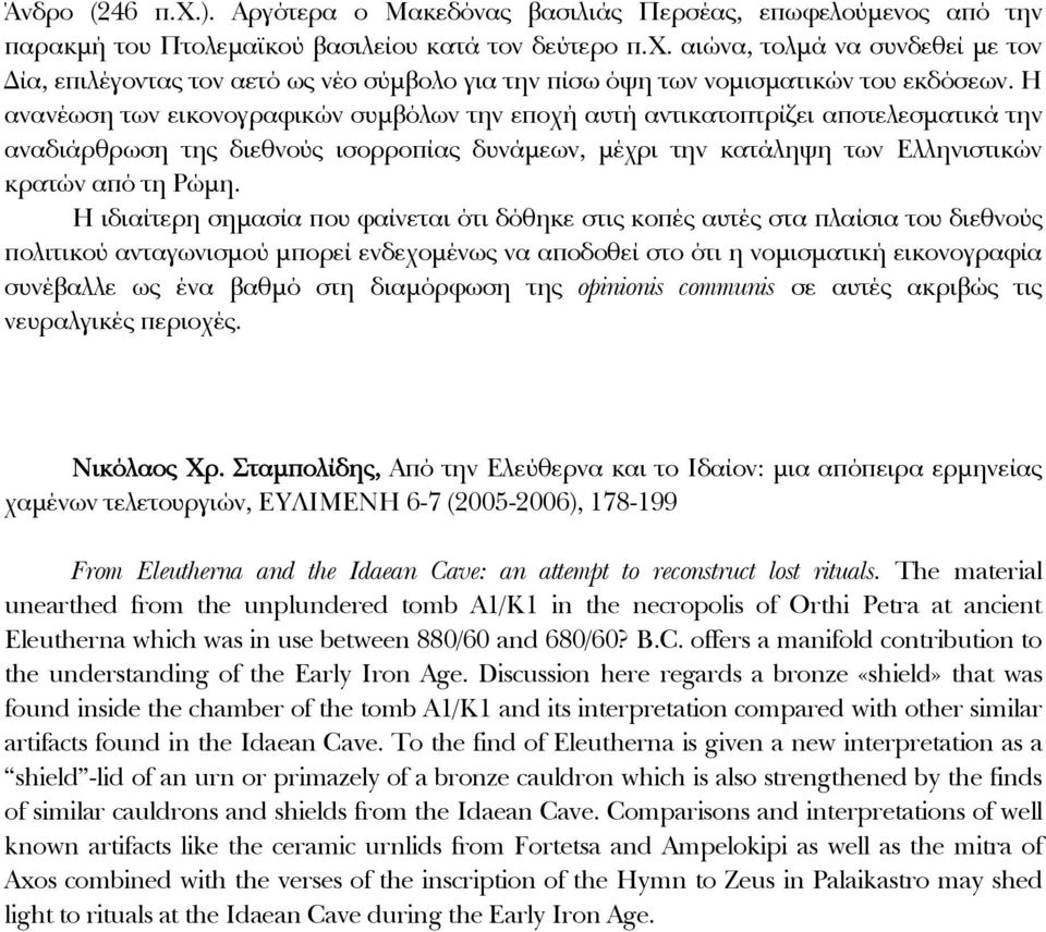 Η ιδιαίτερη σημασία που φαίνεται ότι δόθηκε στις κοπές αυτές στα πλαίσια του διεθνούς πολιτικού ανταγωνισμού μπορεί ενδεχομένως να αποδοθεί στο ότι η νομισματική εικονογραφία συνέβαλλε ως ένα βαθμό