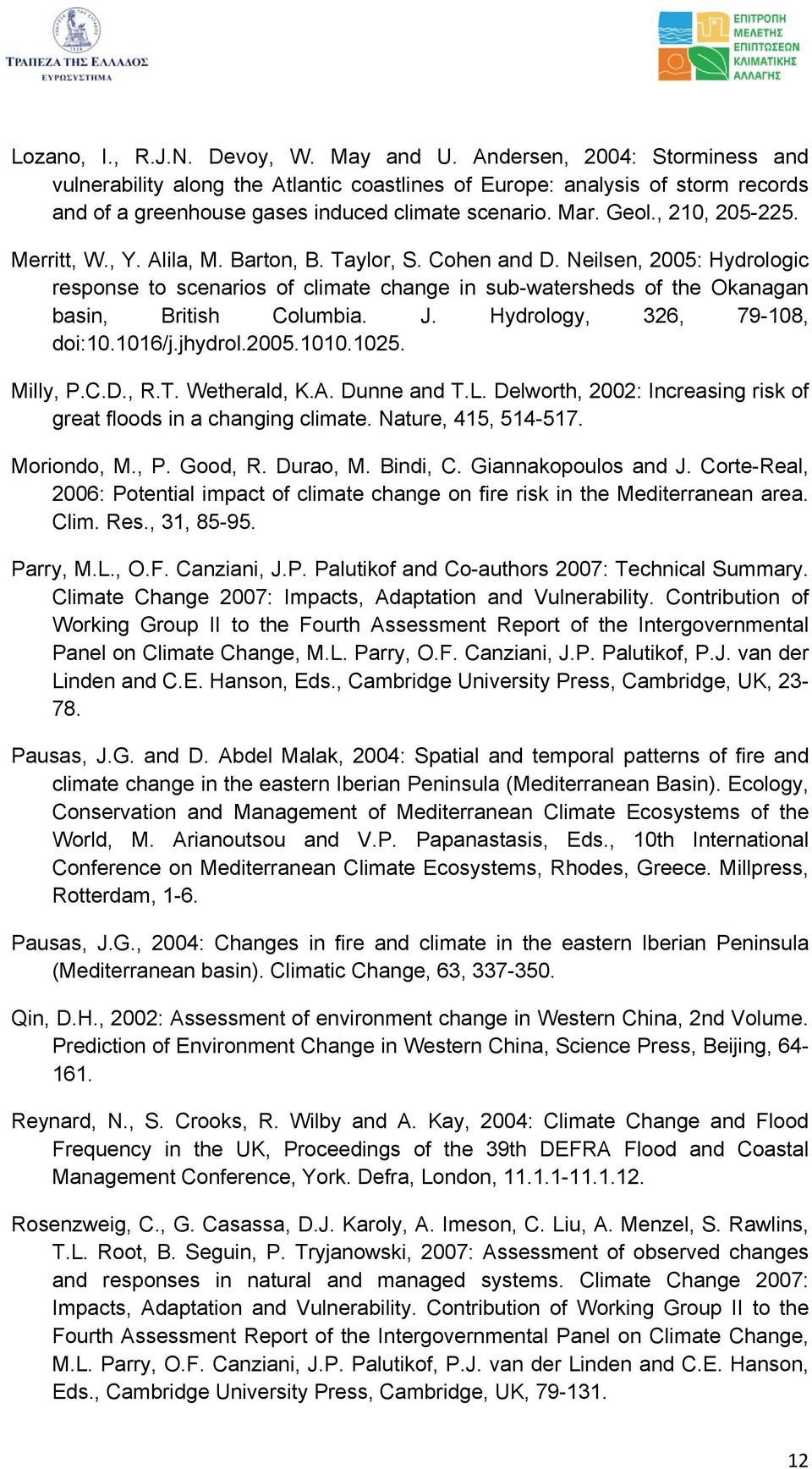 Merritt, W., Y. Alila, M. Barton, B. Taylor, S. Cohen and D. Neilsen, 2005: Hydrologic response to scenarios of climate change in sub-watersheds of the Okanagan basin, British Columbia. J.