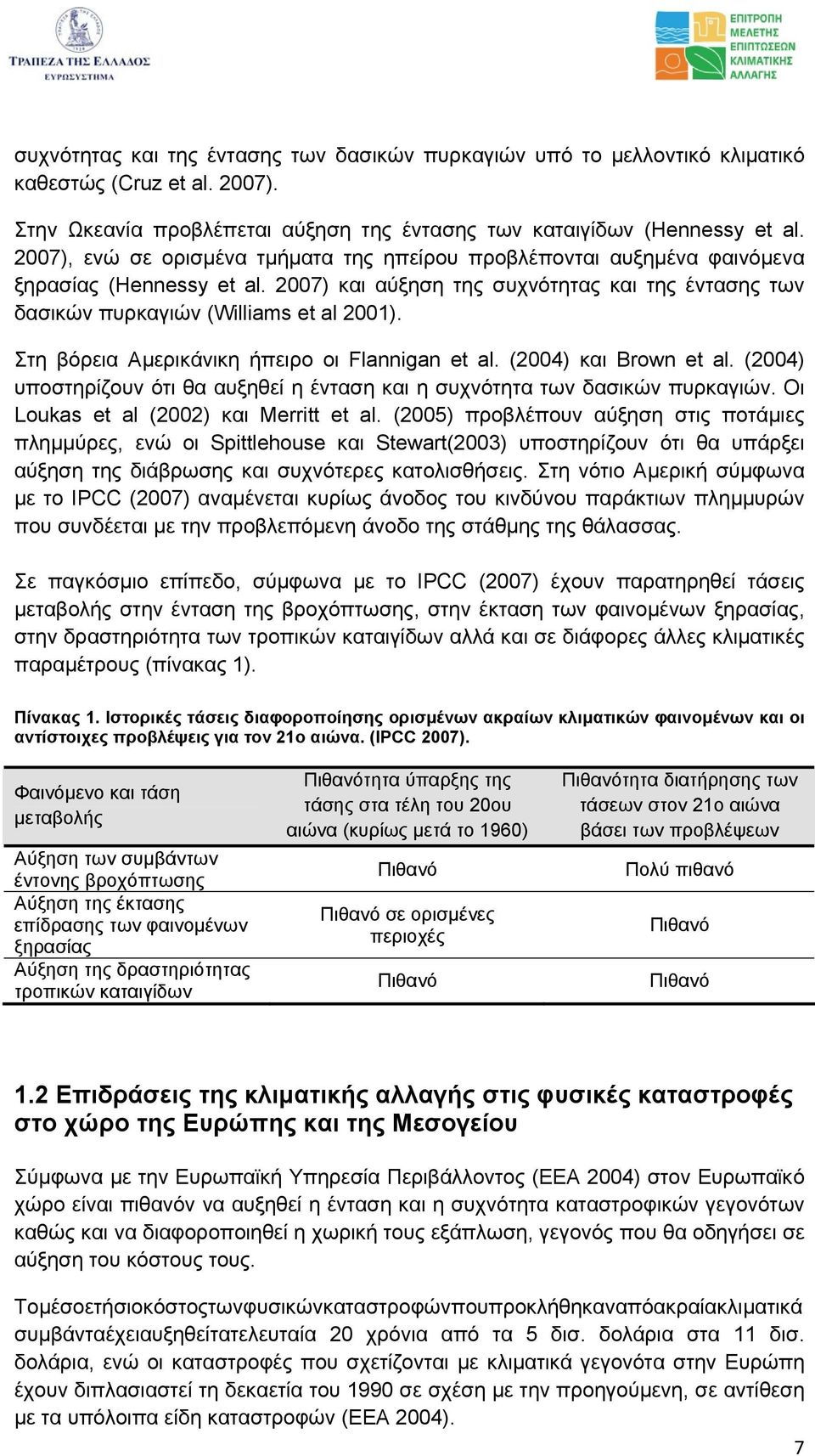 Στη βόρεια Αµερικάνικη ήπειρο οι Flannigan et al. (2004) και Brown et al. (2004) υποστηρίζουν ότι θα αυξηθεί η ένταση και η συχνότητα των δασικών πυρκαγιών. Οι Loukas et al (2002) και Merritt et al.