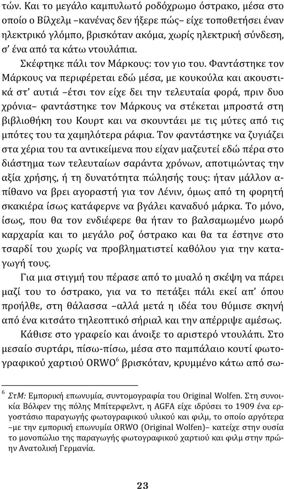 Φαντάστηκε τον Μάρκους να περιφέρεται εδώ μέσα, με κουκούλα και ακουστικά στ αυτιά έτσι τον είχε δει την τελευταία φορά, πριν δυο χρόνια φαντάστηκε τον Μάρκους να στέκεται μπροστά στη βιβλιοθήκη του