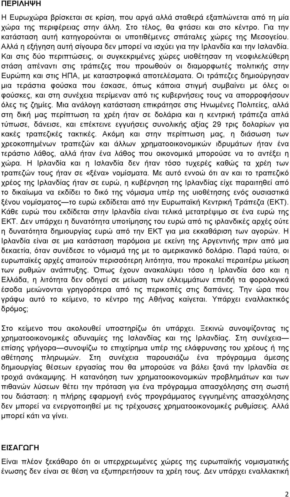 Και στις δύο περιπτώσεις, οι συγκεκριµένες χώρες υιοθέτησαν τη νεοφιλελεύθερη στάση απέναντι στις τράπεζες που προωθούν οι διαµορφωτές πολιτικής στην Ευρώπη και στις ΗΠΑ, µε καταστροφικά αποτελέσµατα.