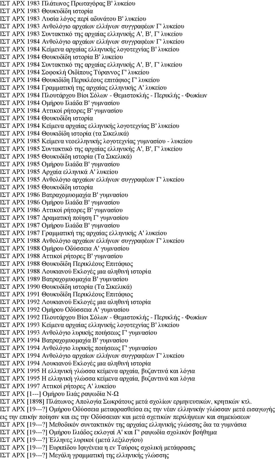 ιστορία Β' λυκείου ΙΣΤ ΑΡΧ 1984 Συντακτικό της αρχαίας ελληνικής Α', Β', Γ' λυκείου ΙΣΤ ΑΡΧ 1984 Σοφοκλή Οιδίπους Τύραννος Γ' λυκείου ΙΣΤ ΑΡΧ 1984 Θουκιδίδη Περικλέους επιτάφιος Γ' λυκείου ΙΣΤ ΑΡΧ