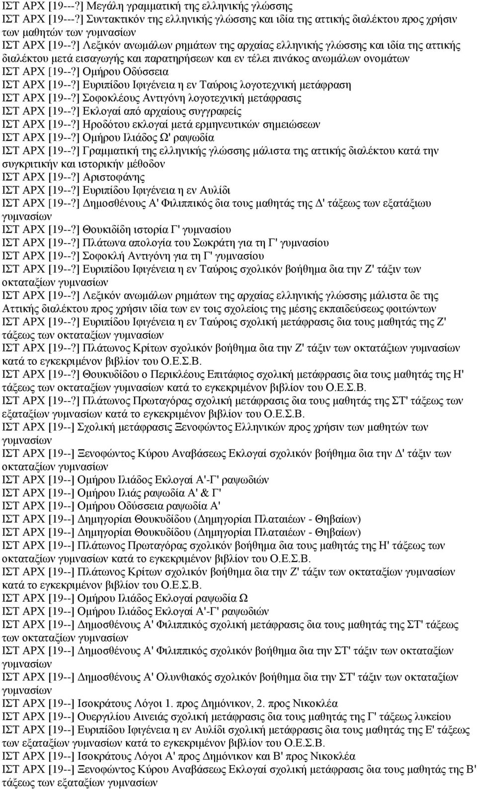 ] Ομήρου Οδύσσεια ΙΣΤ ΑΡΧ [19--?] Ευριπίδου Ιφιγένεια η εν Ταύροις λογοτεχνική μετάφραση ΙΣΤ ΑΡΧ [19--?] Σοφοκλέους Αντιγόνη λογοτεχνική μετάφρασις ΙΣΤ ΑΡΧ [19--?