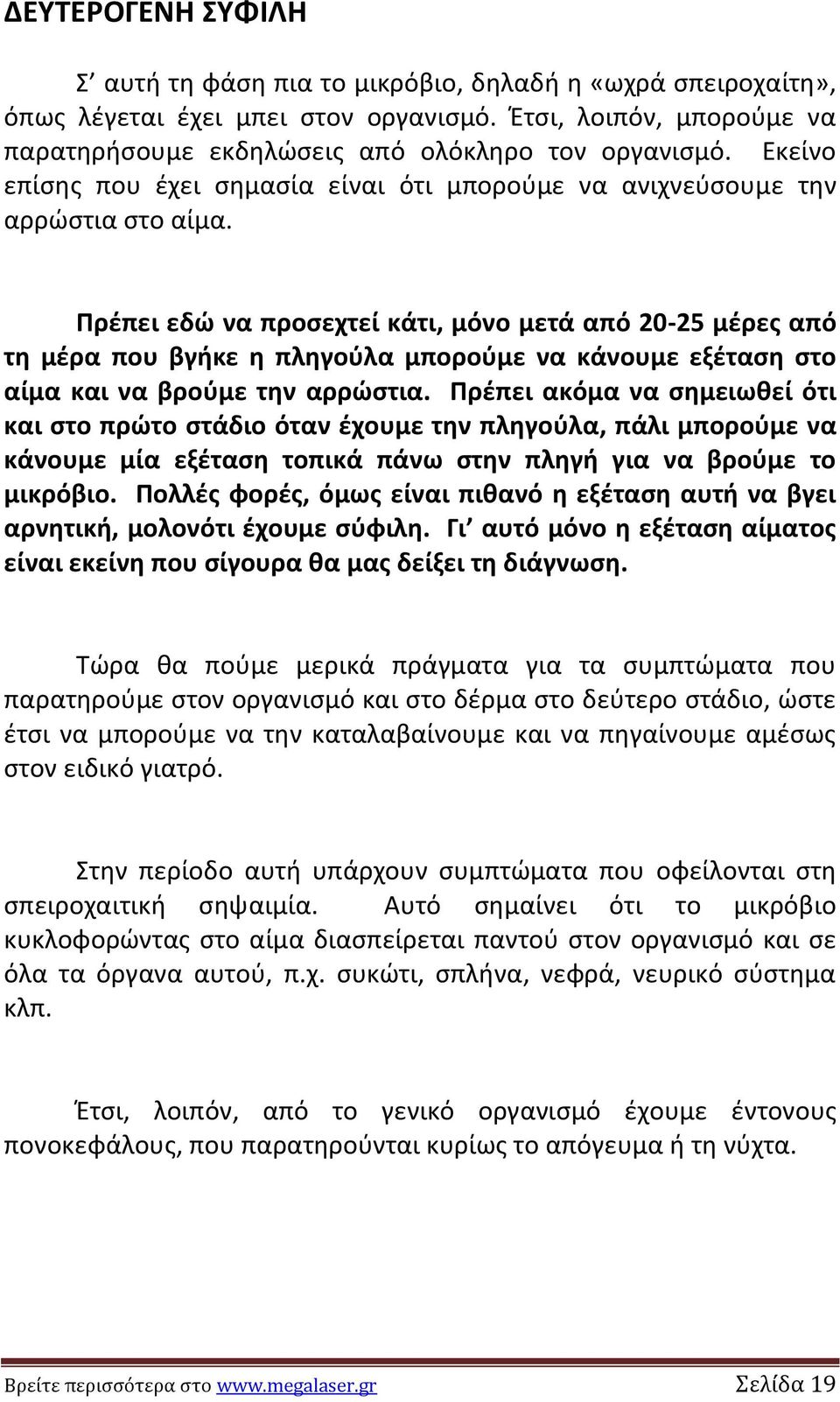 Πρζπει εδϊ να προςεχτεί κάτι, μόνο μετά από 20-25 μζρεσ από τθ μζρα που βγικε θ πλθγοφλα μποροφμε να κάνουμε εξζταςθ ςτο αίμα και να βροφμε τθν αρρϊςτια.