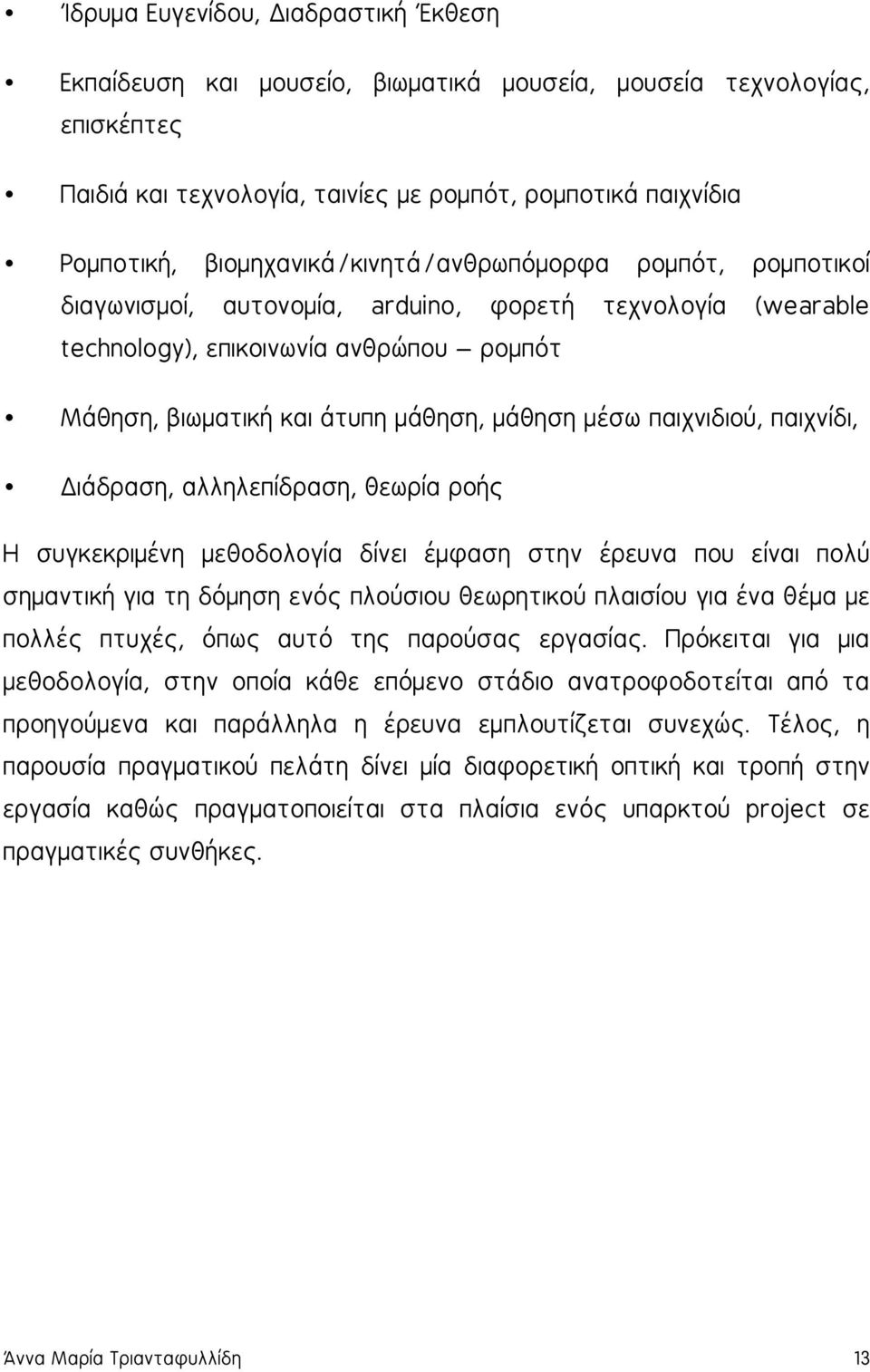 μέσω παιχνιδιού, παιχνίδι, Διάδραση, αλληλεπίδραση, θεωρία ροής Η συγκεκριμένη μεθοδολογία δίνει έμφαση στην έρευνα που είναι πολύ σημαντική για τη δόμηση ενός πλούσιου θεωρητικού πλαισίου για ένα