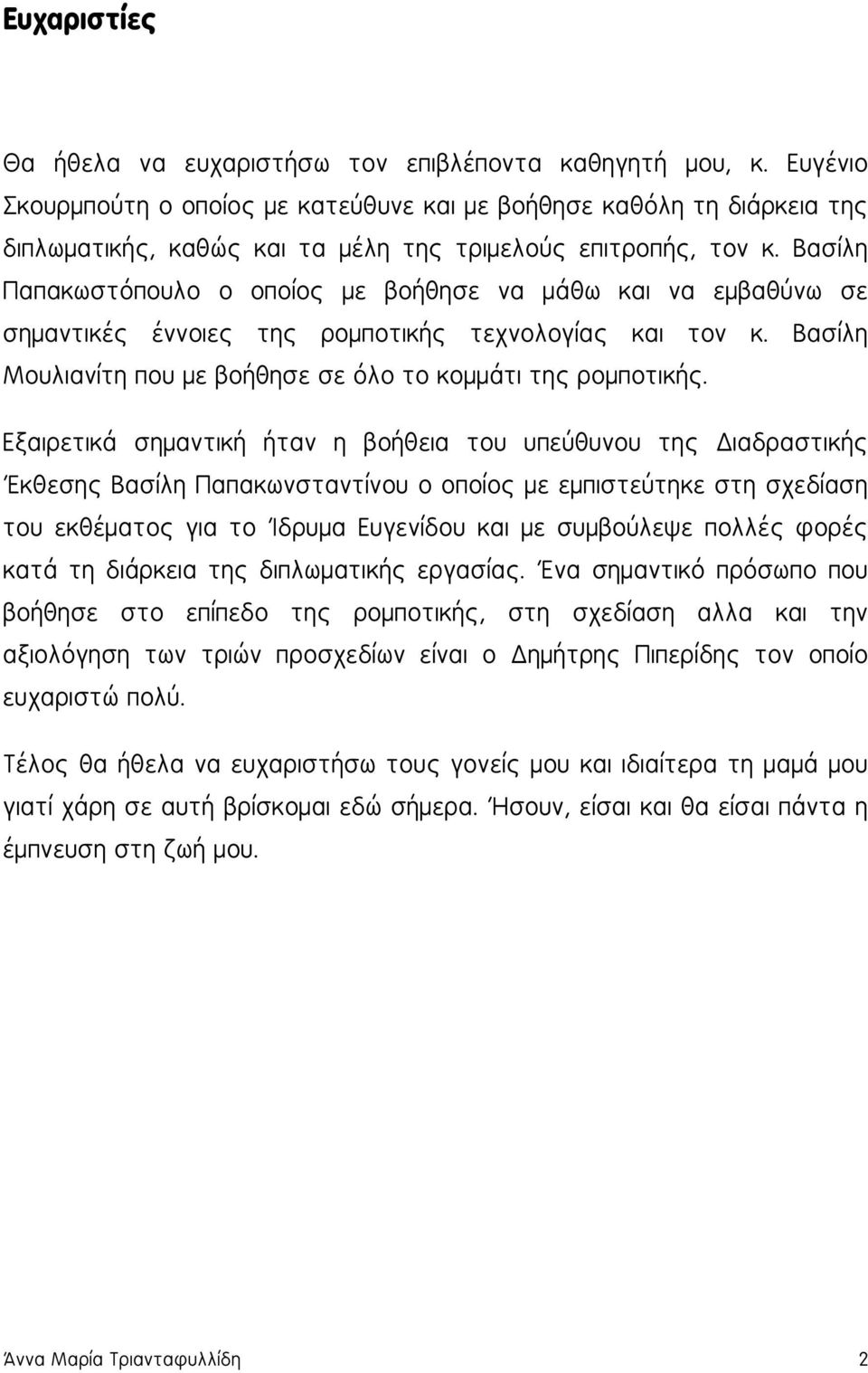 Βασίλη Παπακωστόπουλο ο οποίος με βοήθησε να μάθω και να εμβαθύνω σε σημαντικές έννοιες της ρομποτικής τεχνολογίας και τον κ. Βασίλη Μουλιανίτη που με βοήθησε σε όλο το κομμάτι της ρομποτικής.