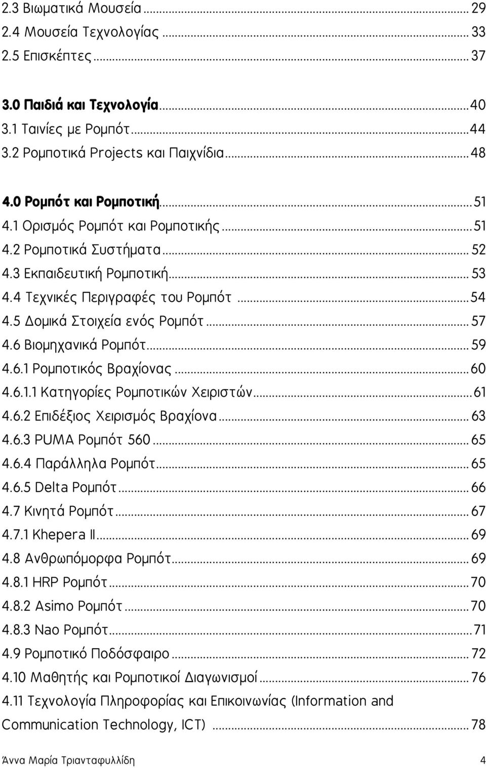 5 ομικά Στοιχεία ενός Ρομπότ... 57 4.6 Βιομηχανικά Ρομπότ... 59 4.6.1 Ρομποτικός Βραχίονας... 60 4.6.1.1 Κατηγορίες Ρομποτικών Χειριστών... 61 4.6.2 Επιδέξιος Χειρισμός Βραχίονα... 63 4.6.3 PUMA Ρομπότ 560.