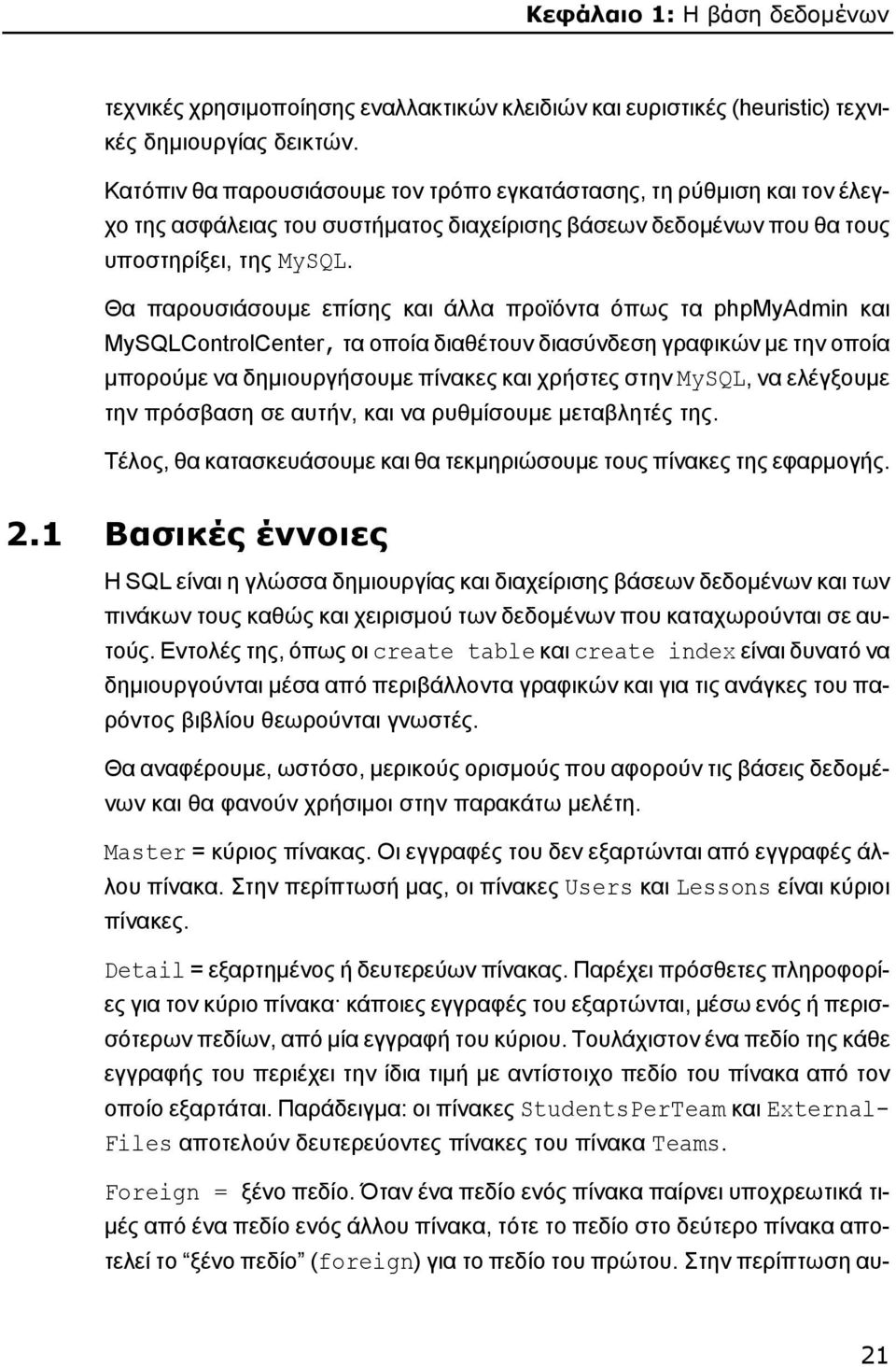 Θα παρουσιάσουμε επίσης και άλλα προϊόντα όπως τα phpmyadmin και MySQLControlCenter, τα οποία διαθέτουν διασύνδεση γραφικών με την οποία μπορούμε να δημιουργήσουμε πίνακες και χρήστες στην MySQL, να