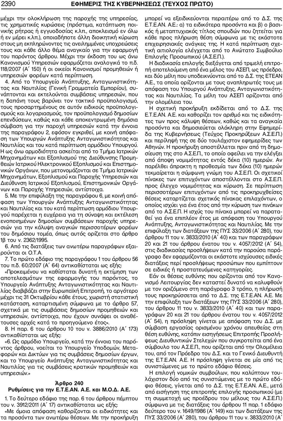 Μέχρι την έκδοση του ως άνω Κανονισµού Υπηρεσιών εφαρµόζεται αναλογικά το π.δ. 118/2007 (Α 150) ή οι οικείοι Κανονισµοί προµηθειών ή υπηρεσιών φορέων κατά περίπτωση. 4.