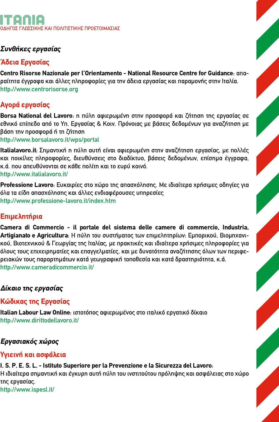 Πρόνοιας με βάσεις δεδομένων για αναζήτηση με βάση την προσφορά ή τη ζήτηση http://www.borsalavoro.it/wps/portal Italialavoro.