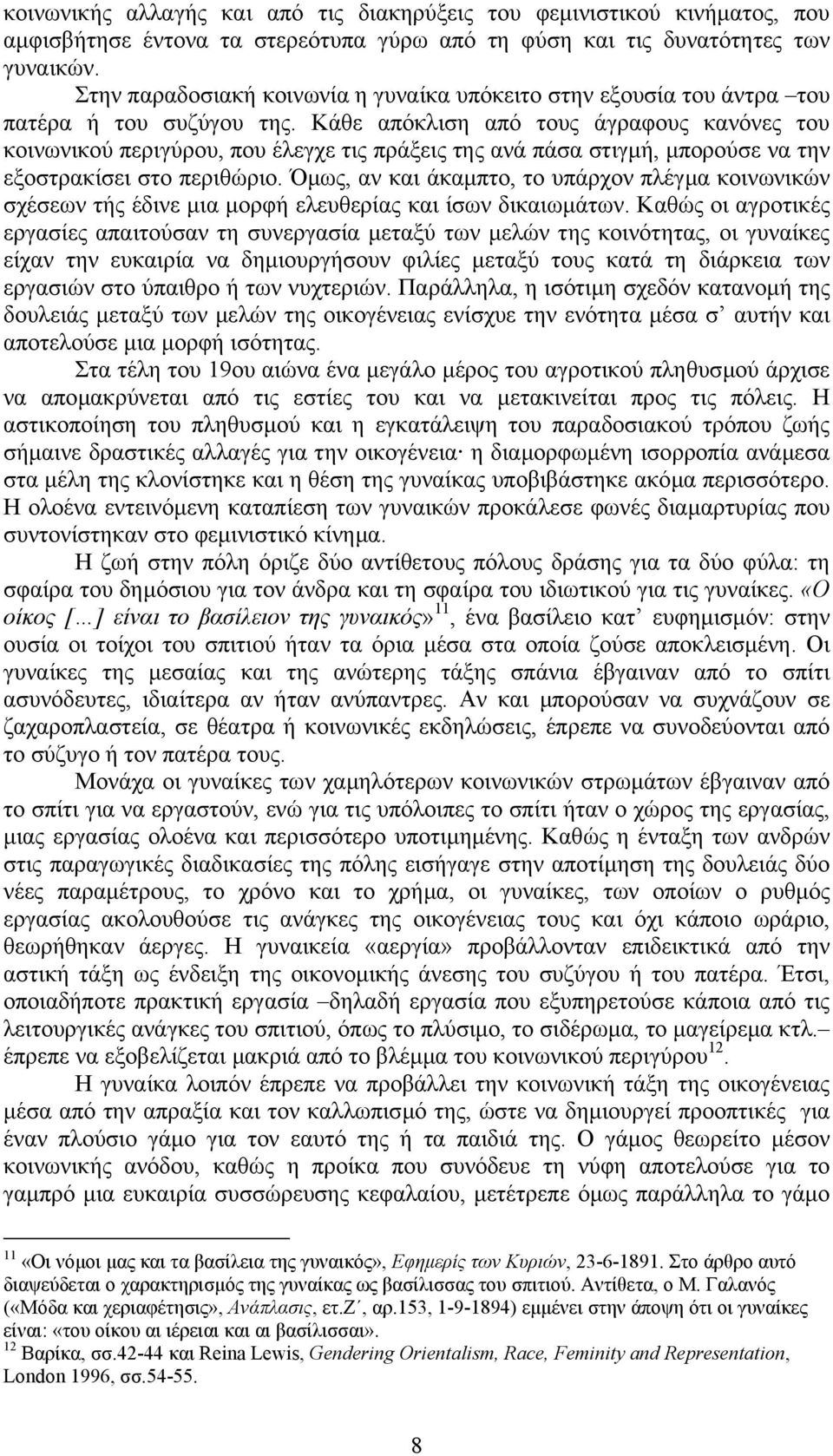 Κάθε απόκλιση από τους άγραφους κανόνες του κοινωνικού περιγύρου, που έλεγχε τις πράξεις της ανά πάσα στιγµή, µπορούσε να την εξοστρακίσει στο περιθώριο.