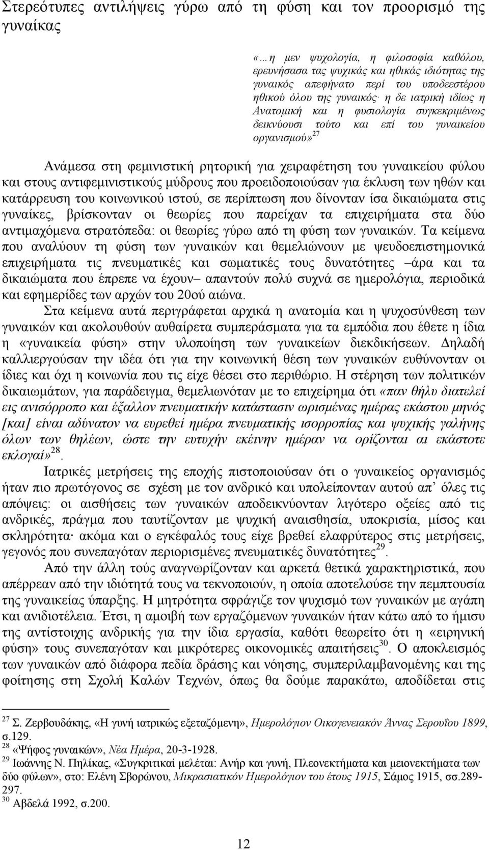 γυναικείου φύλου και στους αντιφεµινιστικούς µύδρους που προειδοποιούσαν για έκλυση των ηθών και κατάρρευση του κοινωνικού ιστού, σε περίπτωση που δίνονταν ίσα δικαιώµατα στις γυναίκες, βρίσκονταν οι