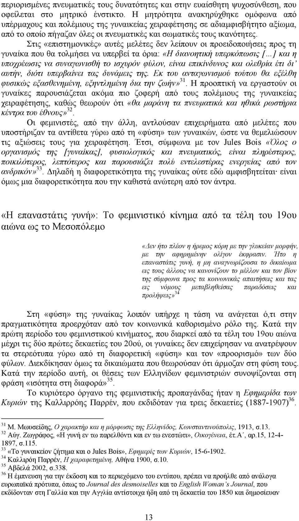 Στις «επιστηµονικές» αυτές µελέτες δεν λείπουν οι προειδοποιήσεις προς τη γυναίκα που θα τολµήσει να υπερβεί τα όρια: «Η διανοητική υπερκόπωσις [ ] και η υποχρέωσις να συναγωνισθή το ισχυρόν φύλον,