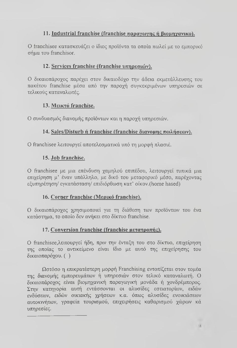 13. Μεικτό franchise. Ο συνδυασμός διανομής προϊόντων και η παροχή υπηρεσιών. 14. Sales/Disturb ή franchise (franchise 5iavounc πωλήσεων). Ο franchisee λειτουργεί αποτελεσματικά υπό τη μορφή πλασιέ.