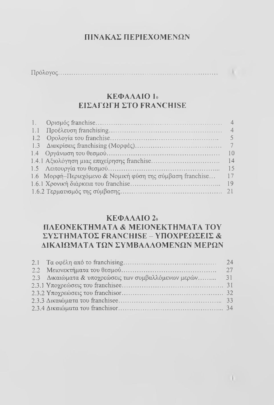 .. 19 1.6.2 Τερματισμός της σύμβασης... 21 ΚΕΦΑΑΑΙΟ 2ο ΠΑΕΟΝΕΚΤΗΜΑΤΑ & ΜΕΙΟΝΕΚΤΗΜΑΤΑ ΤΟΥ ΣΥΣΤΗΜΑΤΟΣ FRANCHISE - ΥΠΟΧΡΕΩΣΕΙΣ & ΔΙΚΑΙΩΜΑΤΑ ΤΩΝ ΣΥΜΒΑΑΑΟΜΕΝΩΝ ΜΕΡΩΝ 2.1 Τα οφέλη από το franchising... 24 2.