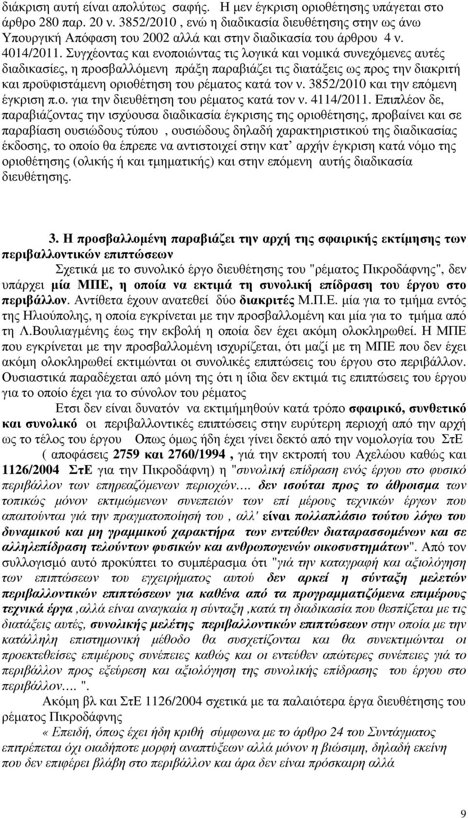 Συγχέοντας και ενοποιώντας τις λογικά και νοµικά συνεχόµενες αυτές διαδικασίες, η προσβαλλόµενη πράξη παραβιάζει τις διατάξεις ως προς την διακριτή και προϋφιστάµενη οριοθέτηση του ρέµατος κατά τον ν.