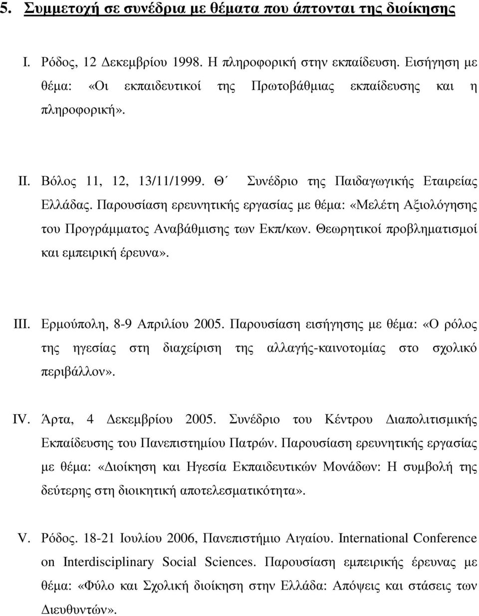 Παρουσίαση ερευνητικής εργασίας µε θέµα: «Μελέτη Αξιολόγησης του Προγράµµατος Αναβάθµισης των Εκπ/κων. Θεωρητικοί προβληµατισµοί και εµπειρική έρευνα». III. Ερµούπολη, 8-9 Απριλίου 2005.