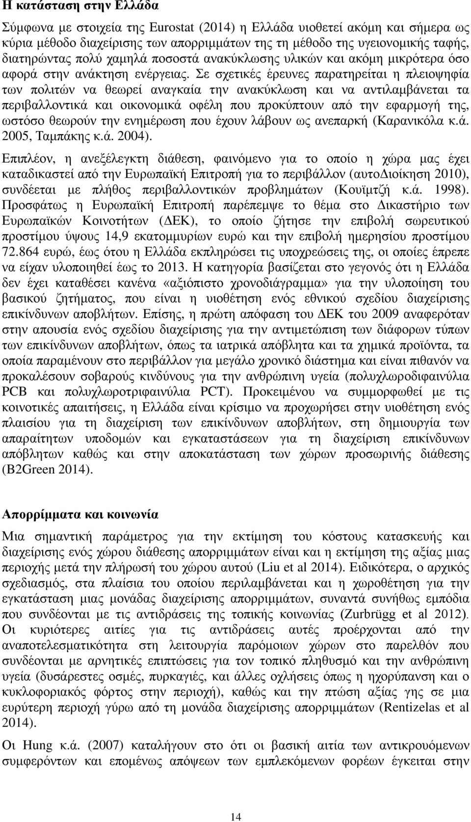 ε ζρεηηθέο έξεπλεο παξαηεξείηαη ε πιεηνςεθία ησλ πνιηηψλ λα ζεσξεί αλαγθαία ηελ αλαθχθισζε θαη λα αληηιακβάλεηαη ηα πεξηβαιινληηθά θαη νηθνλνκηθά νθέιε πνπ πξνθχπηνπλ απφ ηελ εθαξκνγή ηεο, σζηφζν