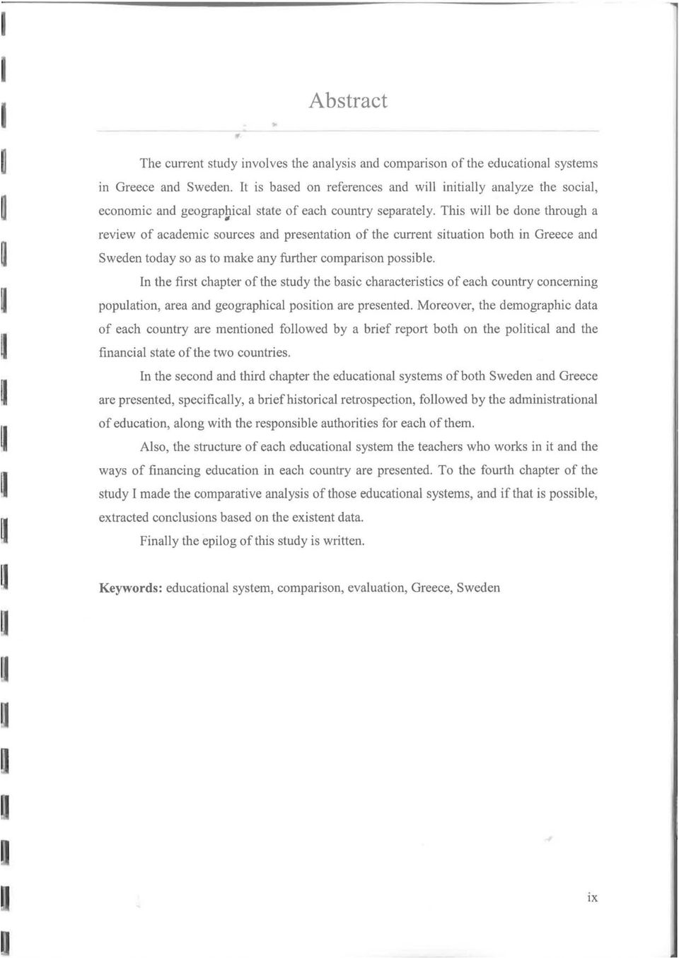 This will be done through a review of academic sources - and presentation of the cuaent situation both ίη Greece and Sweden today so as to make any further comparison possible.