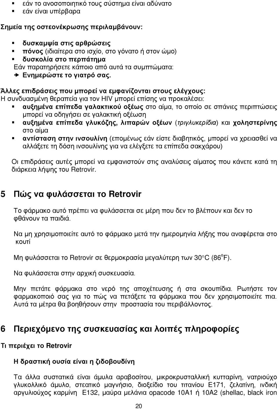 Άλλες επιδράσεις που μπορεί να εμφανίζονται στους ελέγχους: Η συνδυασμένη θεραπεία για τον HIV μπορεί επίσης να προκαλέσει: αυξημένα επίπεδα γαλακτικού οξέως στο αίμα, το οποίο σε σπάνιες περιπτώσεις