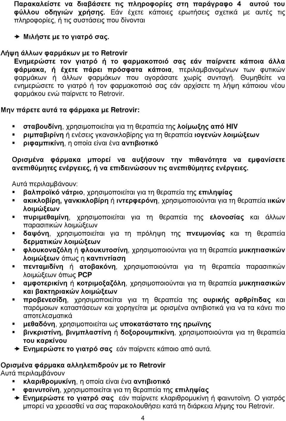 Λήψη άλλων φαρμάκων με το Retrovir Eνημερώστε τον γιατρό ή το φαρμακοποιό σας εάν παίρνετε κάποια άλλα φάρμακα, ή έχετε πάρει πρόσφατα κάποια, περιλαμβανομένων των φυτικών φαρμάκων ή άλλων φαρμάκων