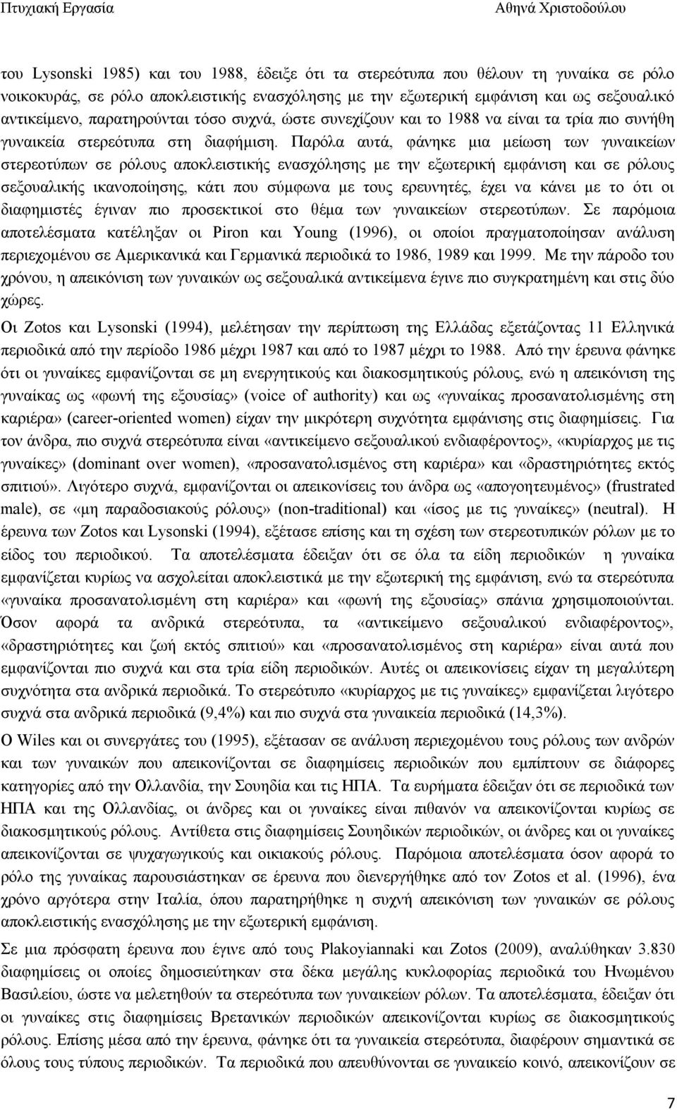 Παρόλα αυτά, φάνηκε μια μείωση των γυναικείων στερεοτύπων σε ρόλους αποκλειστικής ενασχόλησης με την εξωτερική εμφάνιση και σε ρόλους σεξουαλικής ικανοποίησης, κάτι που σύμφωνα με τους ερευνητές,