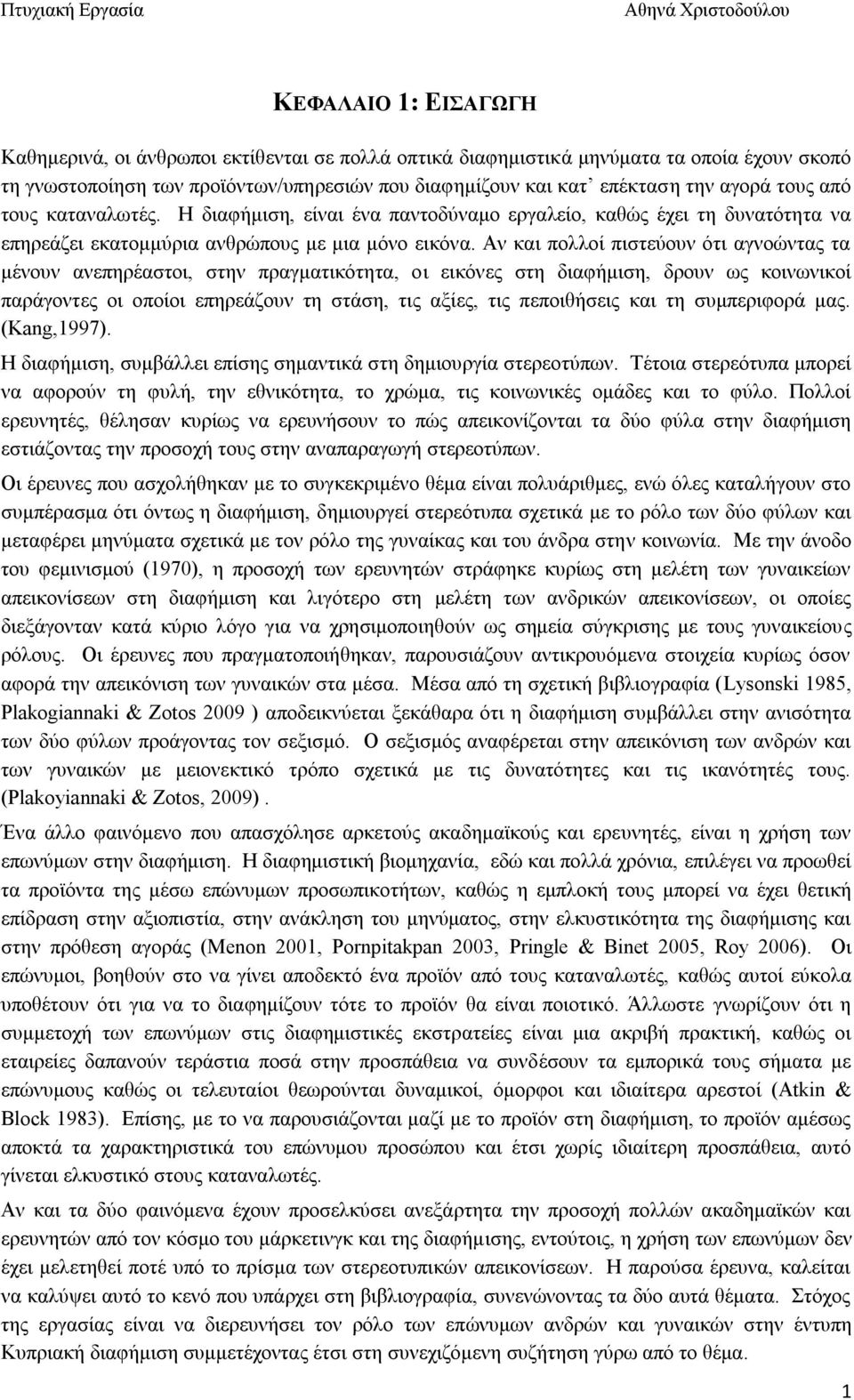 Αν και πολλοί πιστεύουν ότι αγνοώντας τα μένουν ανεπηρέαστοι, στην πραγματικότητα, οι εικόνες στη διαφήμιση, δρουν ως κοινωνικοί παράγοντες οι οποίοι επηρεάζουν τη στάση, τις αξίες, τις πεποιθήσεις