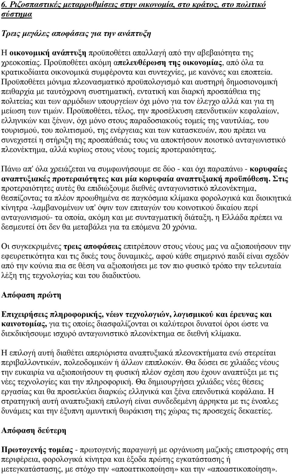 Προϋποθέτει µόνιµα πλεονασµατικό προϋπολογισµό και αυστηρή δηµοσιονοµική πειθαρχία µε ταυτόχρονη συστηµατική, εντατική και διαρκή προσπάθεια της πολιτείας και των αρµόδιων υπουργείων όχι µόνο για τον