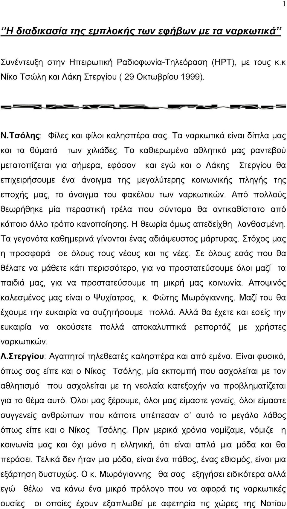 Το καθιερωμένο αθλητικό μας ραντεβού μετατοπίζεται για σήμερα, εφόσον και εγώ και ο Λάκης Στεργίου θα επιχειρήσουμε ένα άνοιγμα της μεγαλύτερης κοινωνικής πληγής της εποχής μας, το άνοιγμα του