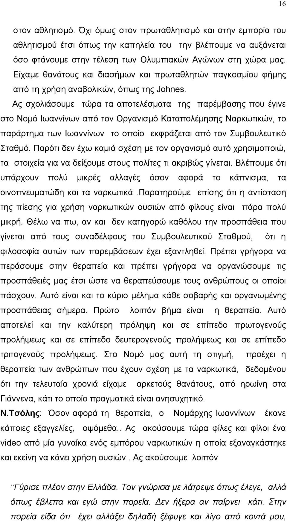 Ας σχολιάσουμε τώρα τα αποτελέσματα της παρέμβασης που έγινε στο Νομό Ιωαννίνων από τον Οργανισμό Καταπολέμησης Ναρκωτικών, το παράρτημα των Ιωαννίνων το οποίο εκφράζεται από τον Συμβουλευτικό Σταθμό.