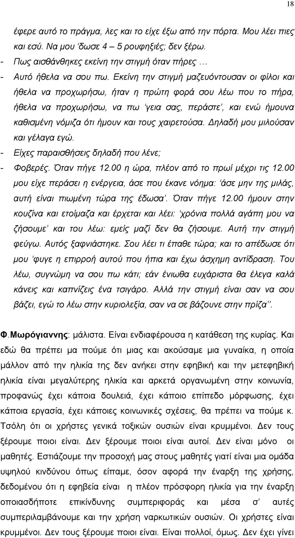 χαιρετούσα. Δηλαδή μου μιλούσαν και γέλαγα εγώ. - Είχες παραισθήσεις δηλαδή που λένε; - Φοβερές. Όταν πήγε 12.00 η ώρα, πλέον από το πρωί μέχρι τις 12.